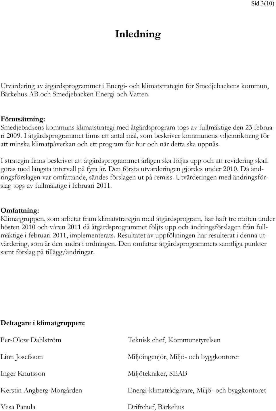 I åtgärdsprogrammet finns ett antal mål, som beskriver kommunens viljeinriktning för att minska klimatpåverkan och ett program för hur och när detta ska uppnås.