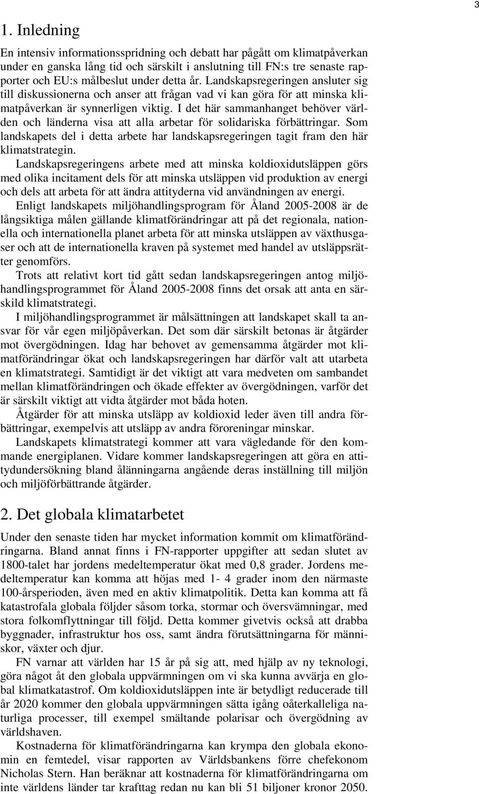 I det här sammanhanget behöver världen och länderna visa att alla arbetar för solidariska förbättringar. Som landskapets del i detta arbete har landskapsregeringen tagit fram den här klimatstrategin.