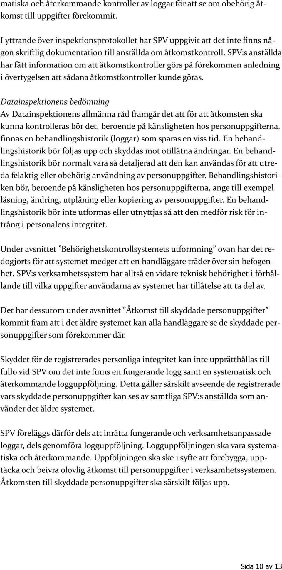 SPV:s anställda har fått information om att åtkomstkontroller görs på förekommen anledning i övertygelsen att sådana åtkomstkontroller kunde göras.