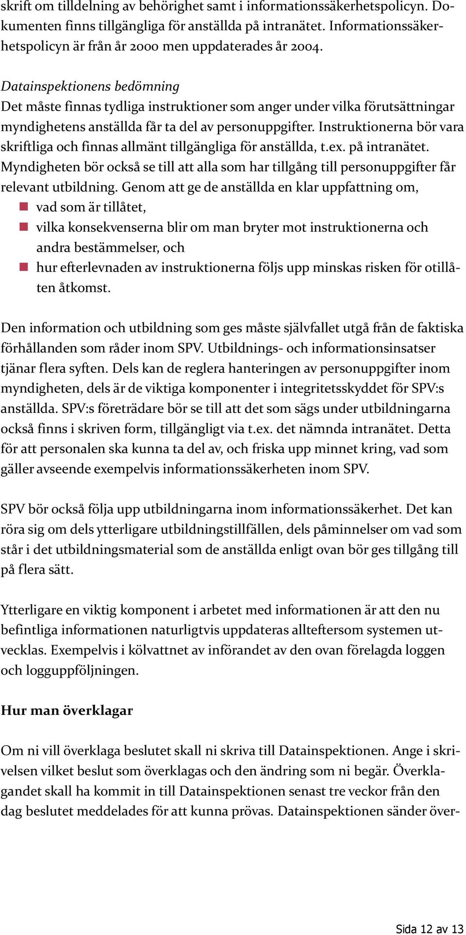 Det måste finnas tydliga instruktioner som anger under vilka förutsättningar myndighetens anställda får ta del av personuppgifter.