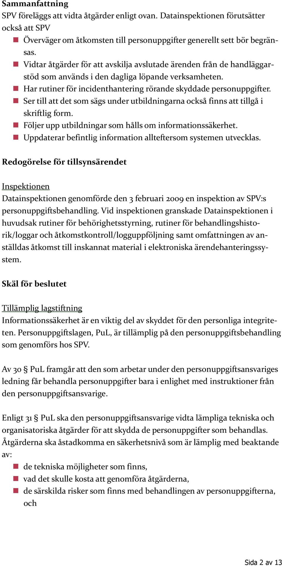 Ser till att det som sägs under utbildningarna också finns att tillgå i skriftlig form. Följer upp utbildningar som hålls om informationssäkerhet.