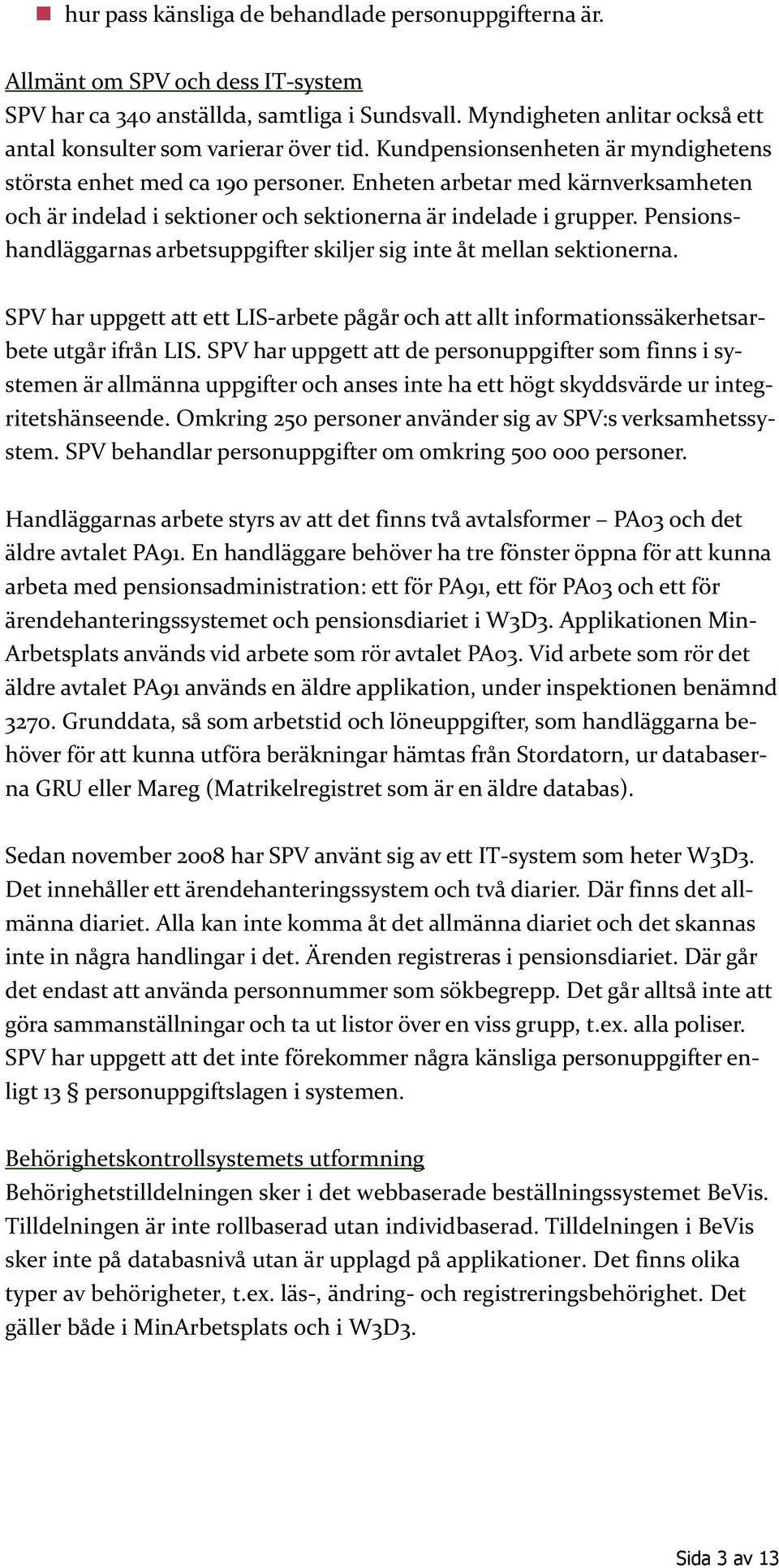 Enheten arbetar med kärnverksamheten och är indelad i sektioner och sektionerna är indelade i grupper. Pensionshandläggarnas arbetsuppgifter skiljer sig inte åt mellan sektionerna.