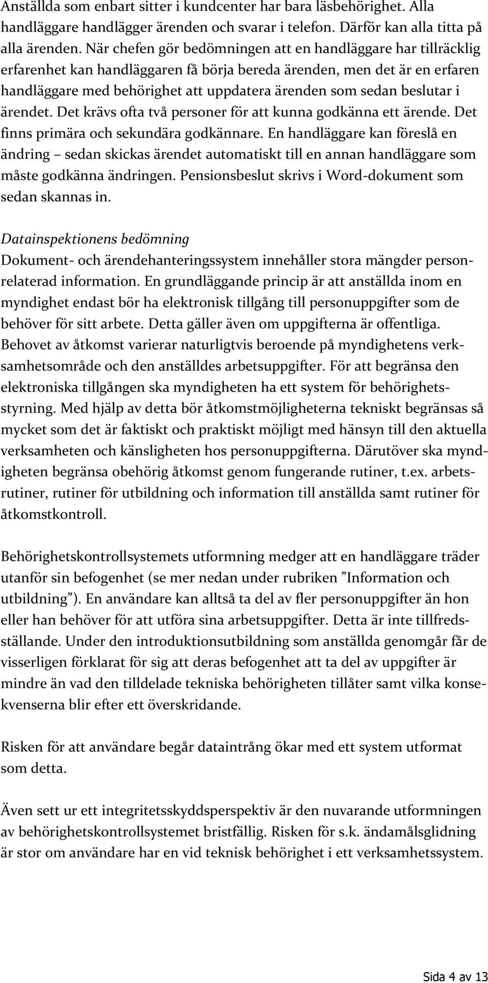 beslutar i ärendet. Det krävs ofta två personer för att kunna godkänna ett ärende. Det finns primära och sekundära godkännare.