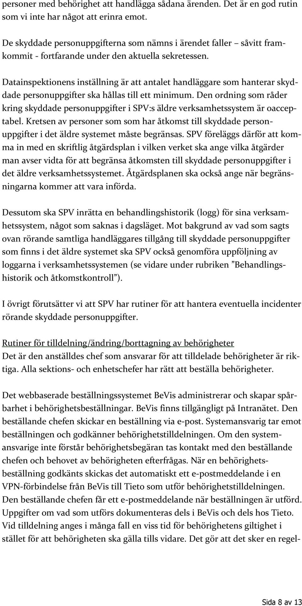 Datainspektionens inställning är att antalet handläggare som hanterar skyddade personuppgifter ska hållas till ett minimum.