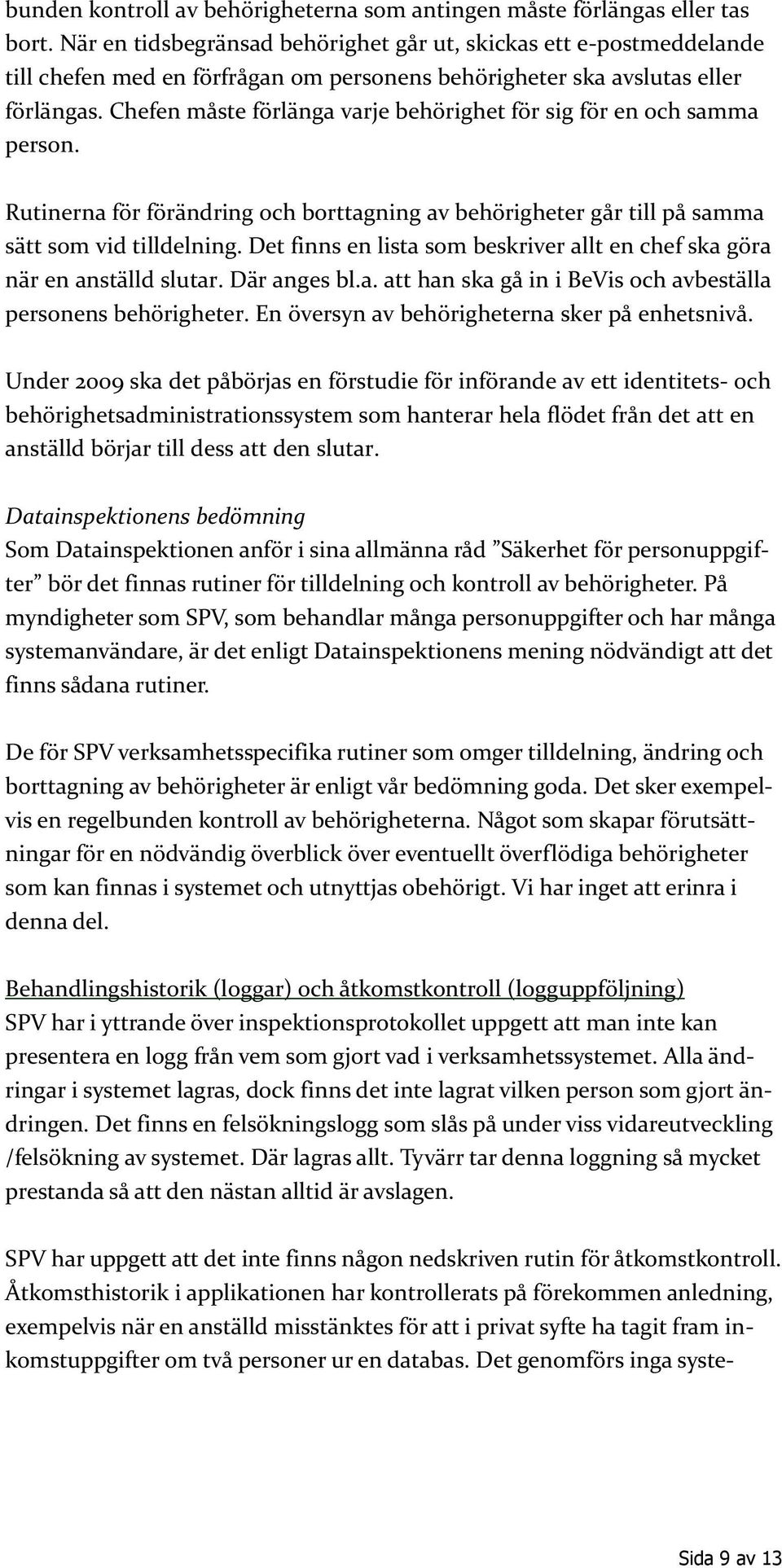 Chefen måste förlänga varje behörighet för sig för en och samma person. Rutinerna för förändring och borttagning av behörigheter går till på samma sätt som vid tilldelning.