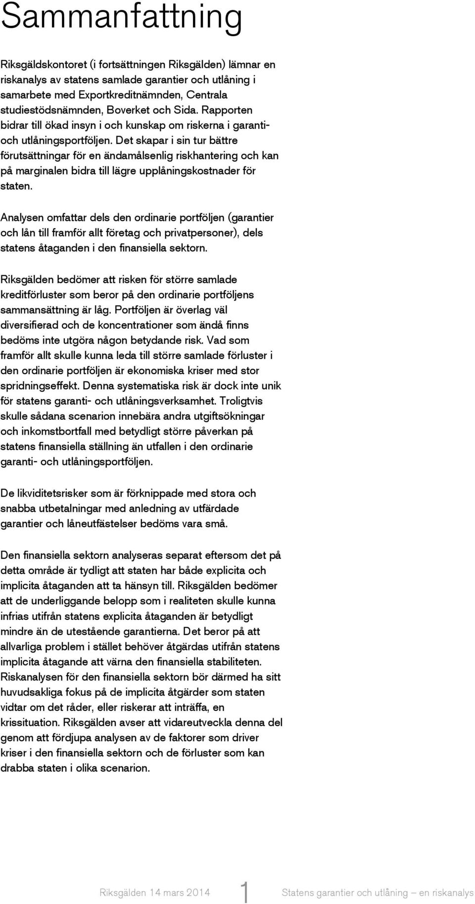 Det skapar i sin tur bättre förutsättningar för en ändamålsenlig riskhantering och kan på marginalen bidra till lägre upplåningskostnader för staten.