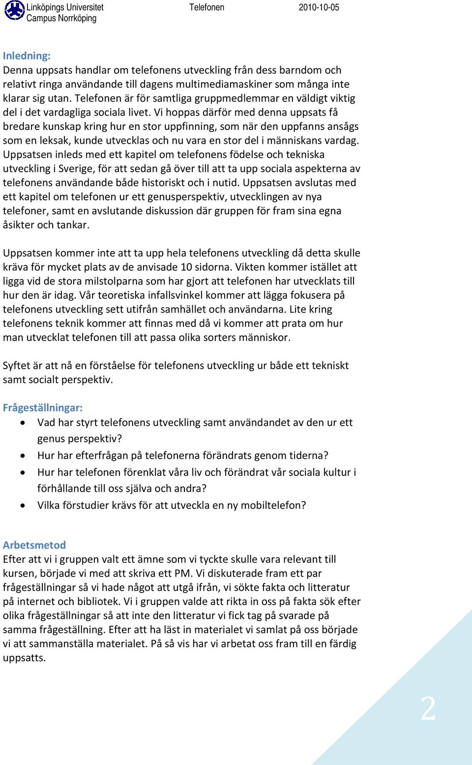 Vi hoppas därför med denna uppsats få bredare kunskap kring hur en stor uppfinning, som när den uppfanns ansågs som en leksak, kunde utvecklas och nu vara en stor del i människans vardag.