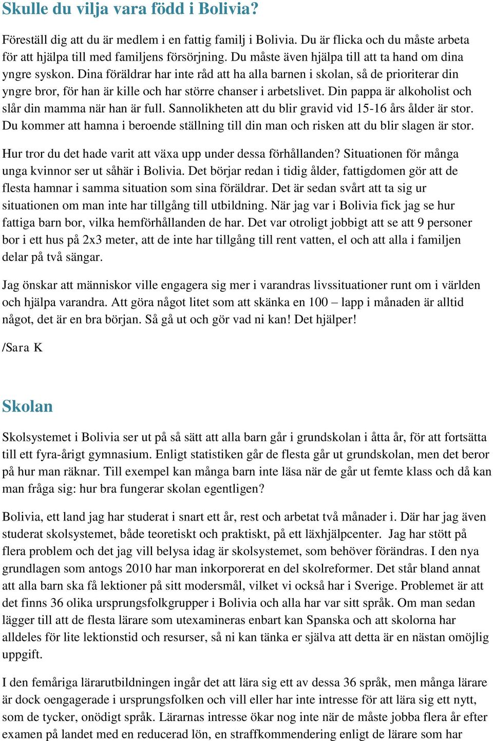 Dina föräldrar har inte råd att ha alla barnen i skolan, så de prioriterar din yngre bror, för han är kille och har större chanser i arbetslivet.