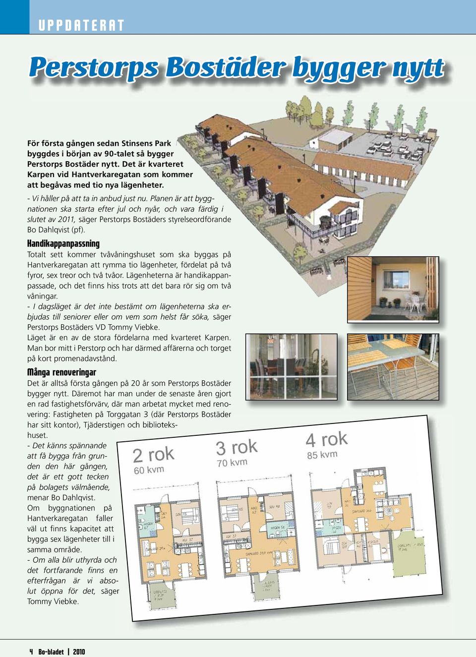 Planen är att byggnationen ska starta efter jul och nyår, och vara färdig i slutet av 2011, säger Perstorps Bostäders styrelseordförande Bo Dahlqvist (pf).