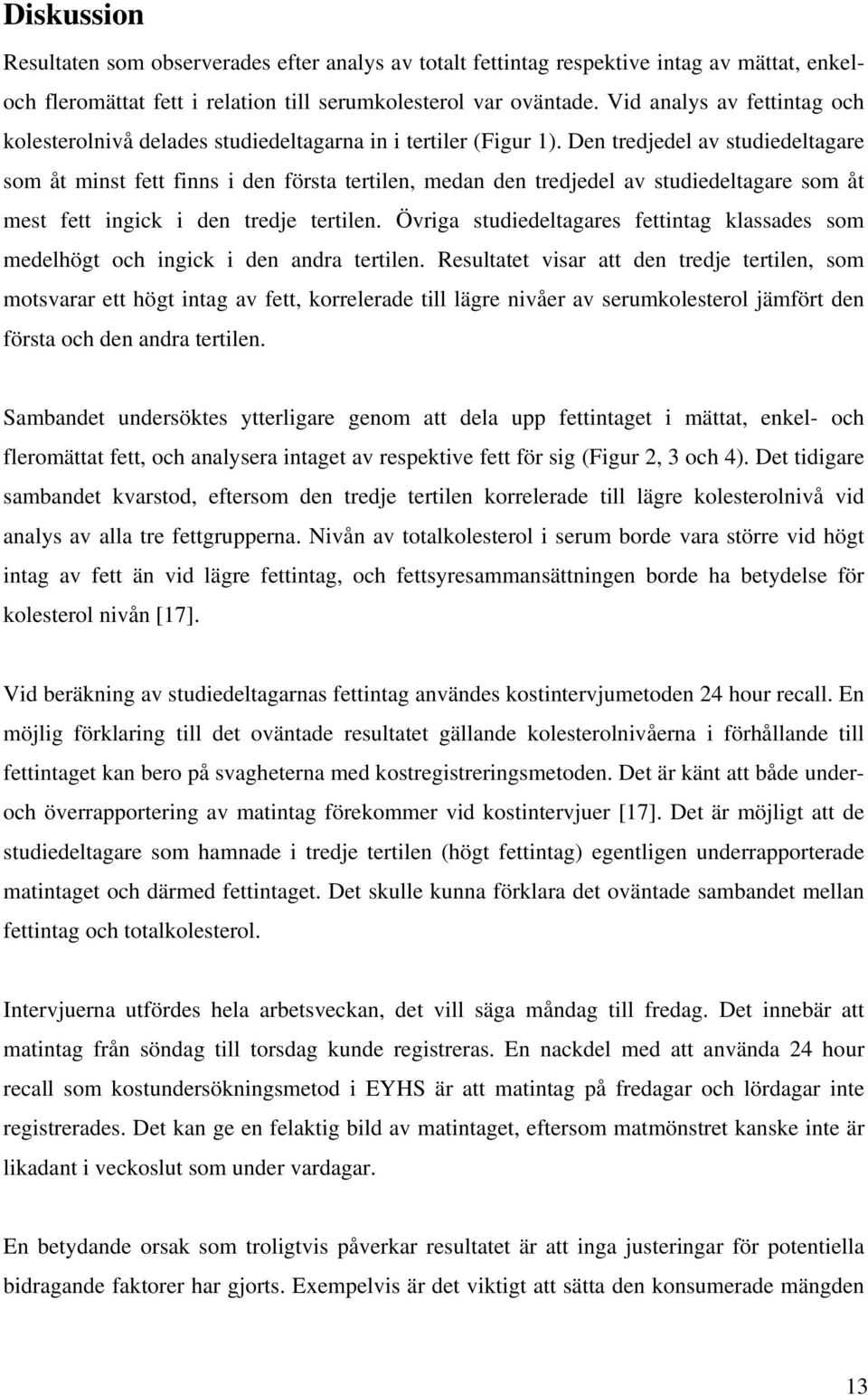 Den tredjedel av studiedeltagare som åt minst fett finns i den första tertilen, medan den tredjedel av studiedeltagare som åt mest fett ingick i den tredje tertilen.