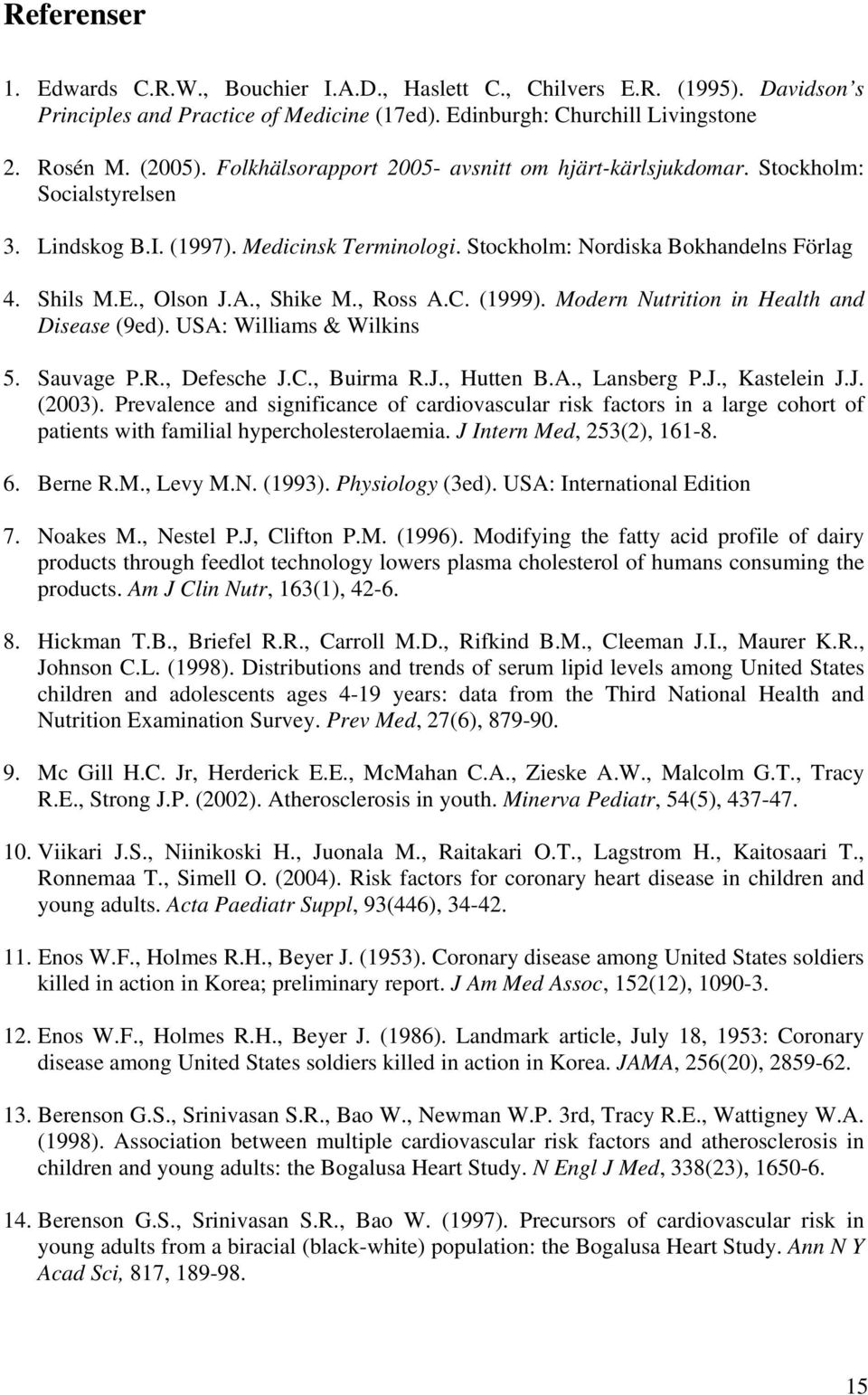 , Shike M., Ross A.C. (1999). Modern Nutrition in Health and Disease (9ed). USA: Williams & Wilkins 5. Sauvage P.R., Defesche J.C., Buirma R.J., Hutten B.A., Lansberg P.J., Kastelein J.J. (2003).