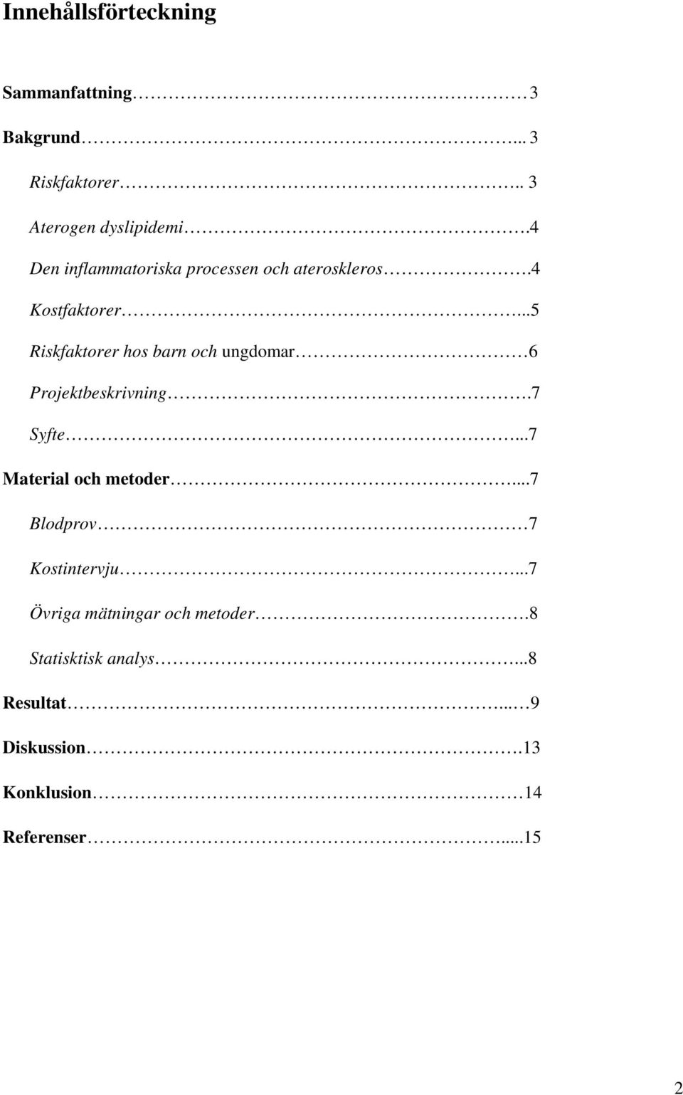 ..5 Riskfaktorer hos barn och ungdomar 6 Projektbeskrivning.7 Syfte...7 Material och metoder.