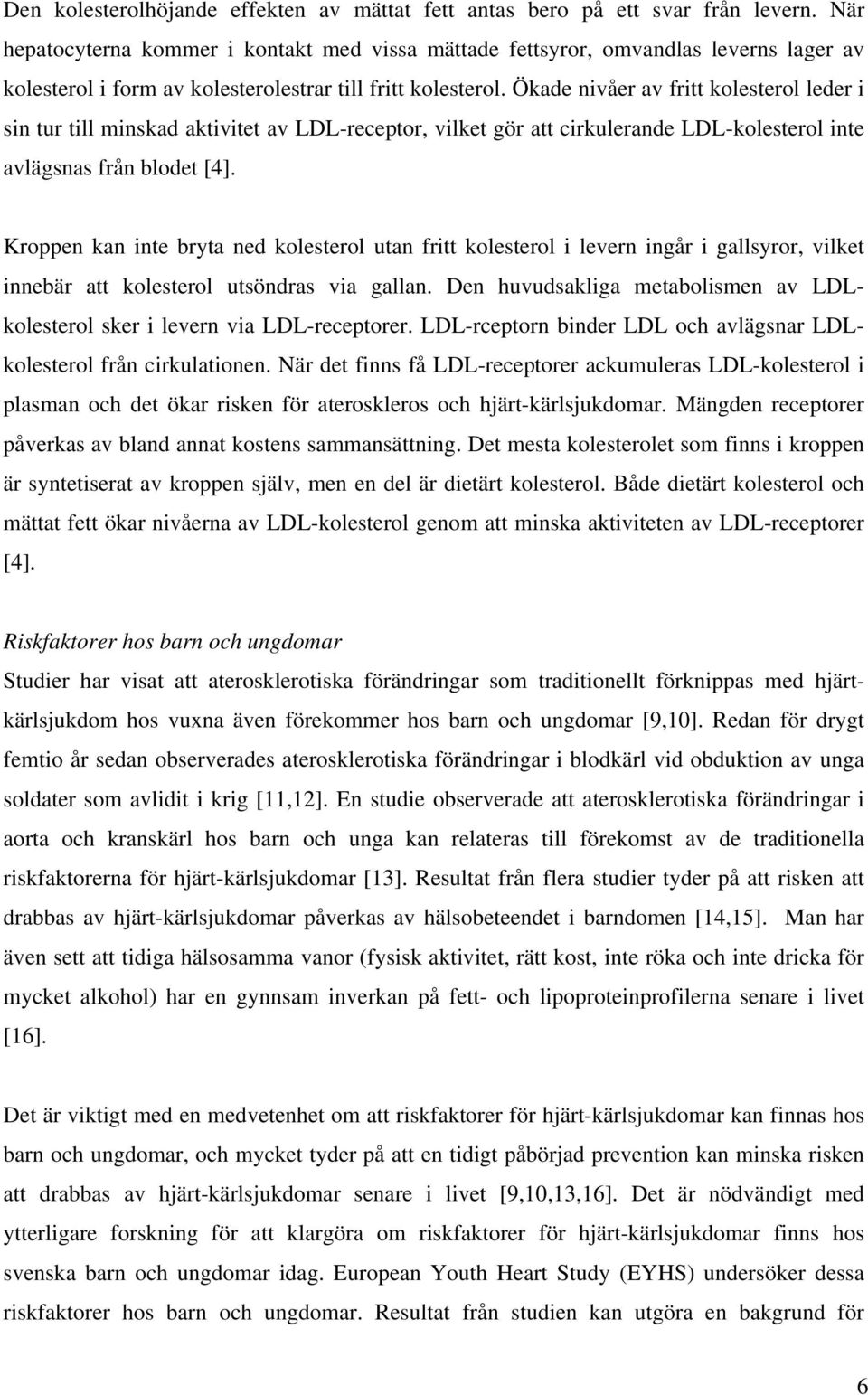 Ökade nivåer av fritt kolesterol leder i sin tur till minskad aktivitet av LDL-receptor, vilket gör att cirkulerande LDL-kolesterol inte avlägsnas från blodet [4].