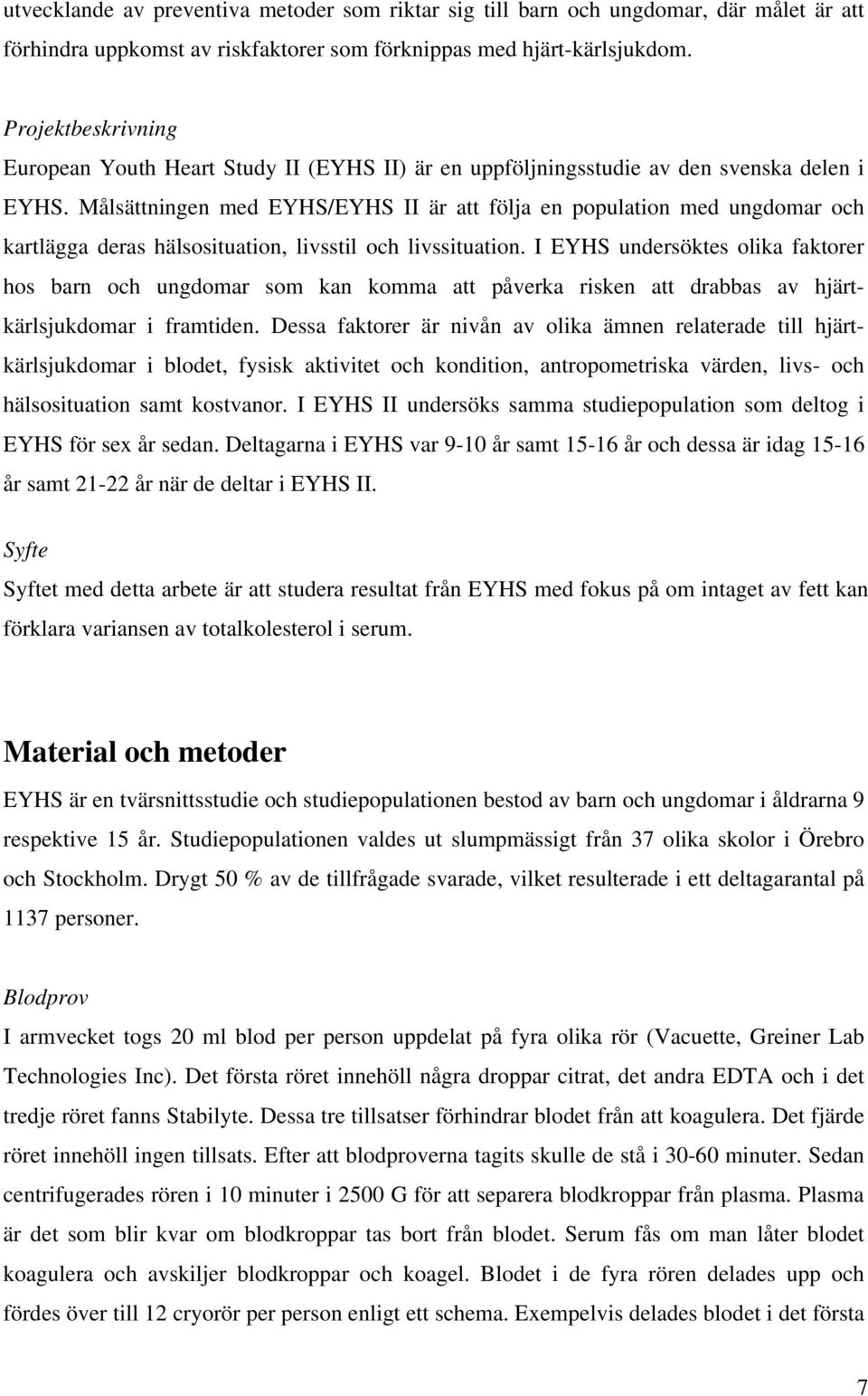 Målsättningen med EYHS/EYHS II är att följa en population med ungdomar och kartlägga deras hälsosituation, livsstil och livssituation.