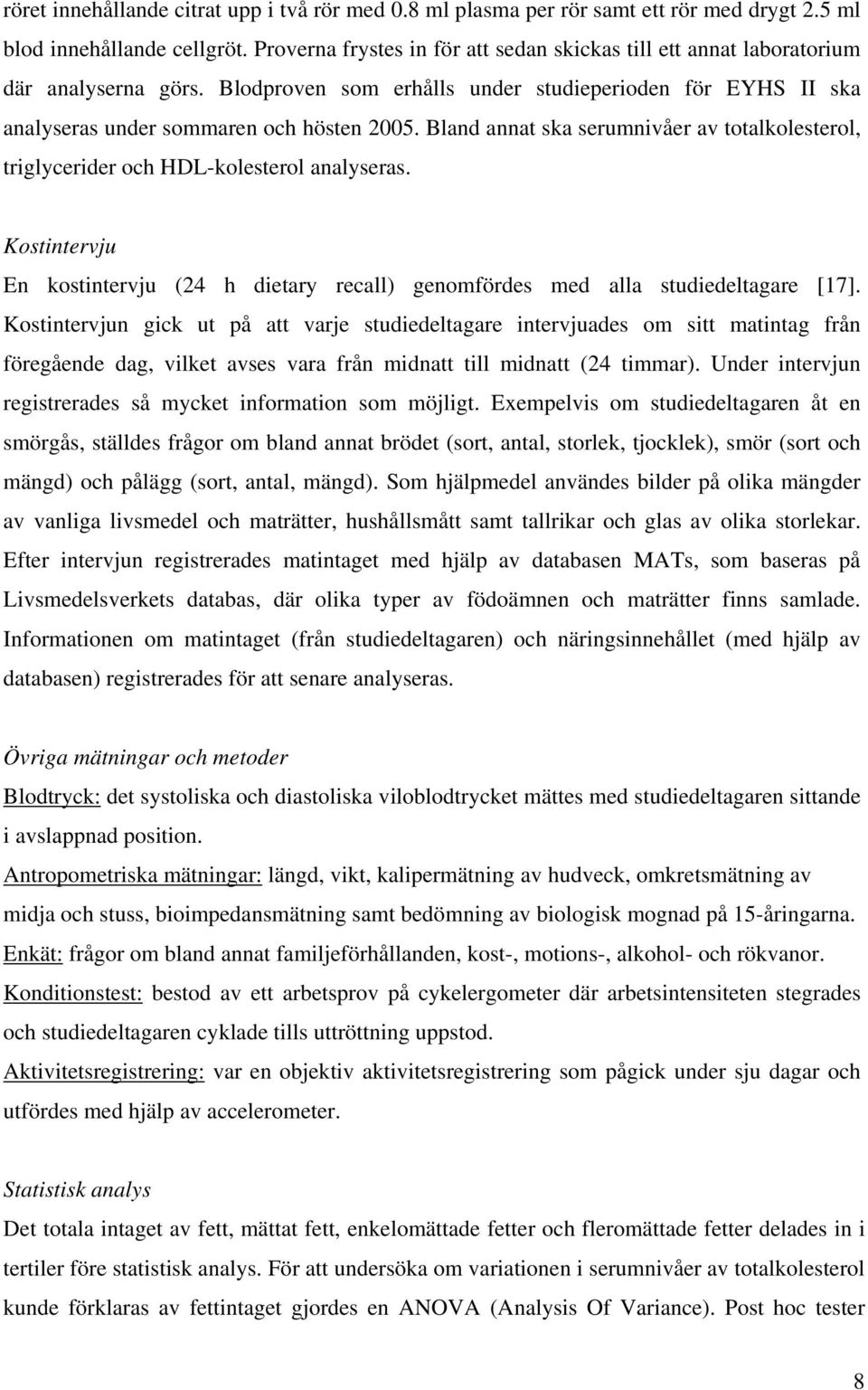 Bland annat ska serumnivåer av totalkolesterol, triglycerider och HDL-kolesterol analyseras. Kostintervju En kostintervju (24 h dietary recall) genomfördes med alla studiedeltagare [17].