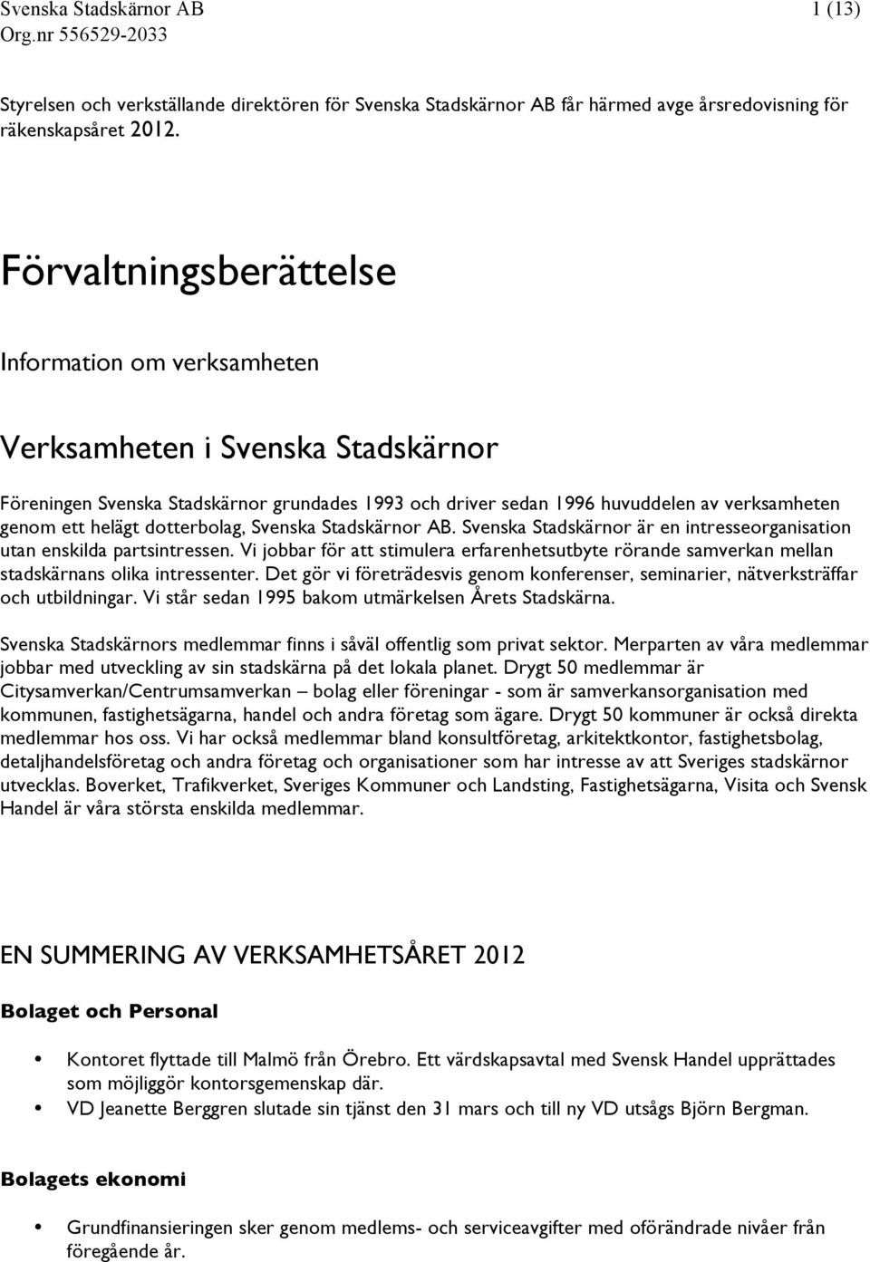 dotterbolag, Svenska Stadskärnor AB. Svenska Stadskärnor är en intresseorganisation utan enskilda partsintressen.