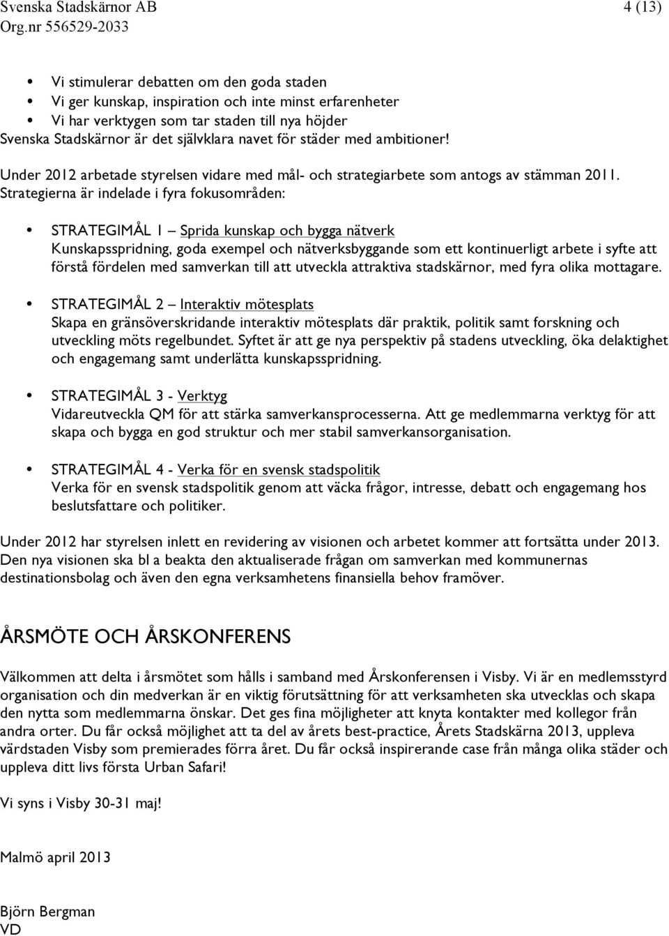 Strategierna är indelade i fyra fokusområden: STRATEGIMÅL 1 Sprida kunskap och bygga nätverk Kunskapsspridning, goda exempel och nätverksbyggande som ett kontinuerligt arbete i syfte att förstå