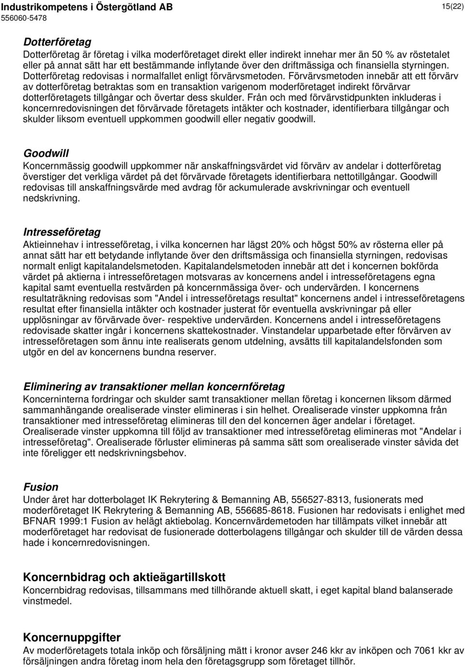 Förvärvsmetoden innebär att ett förvärv av dotterföretag betraktas som en transaktion varigenom moderföretaget indirekt förvärvar dotterföretagets tillgångar och övertar dess skulder.