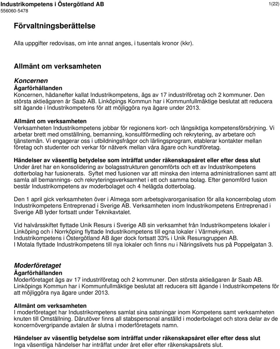 Linköpings Kommun har i Kommunfullmäktige beslutat att reducera sitt ägande i Industrikompetens för att möjliggöra nya ägare under 2013.