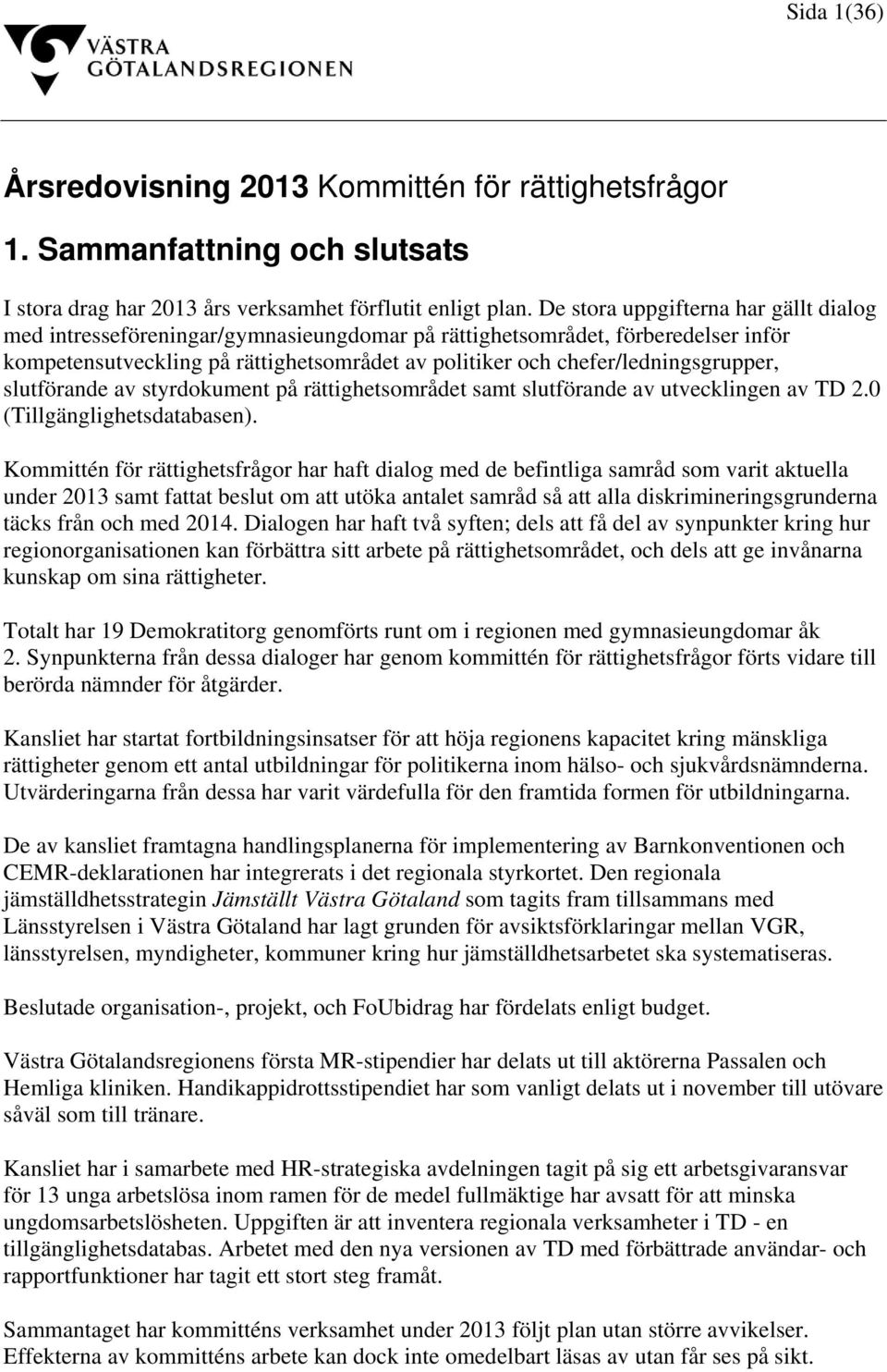 chefer/ledningsgrupper, slutförande av styrdokument på rättighetsområdet samt slutförande av utvecklingen av TD 2.0 (Tillgänglighetsdatabasen).