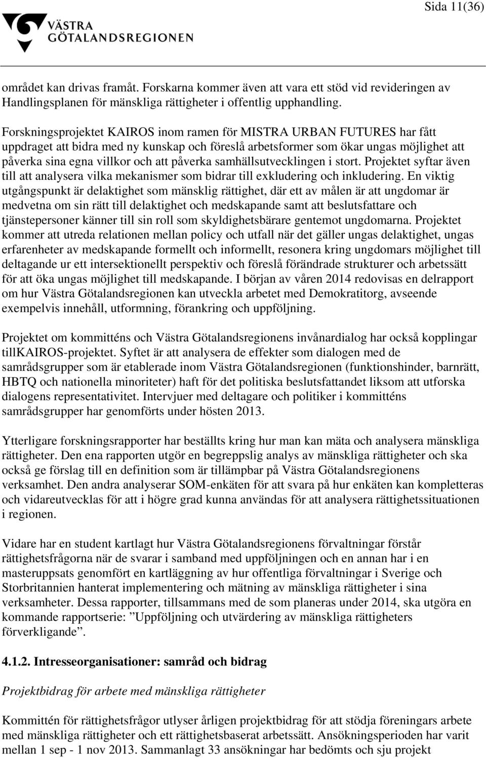 påverka samhällsutvecklingen i stort. Projektet syftar även till att analysera vilka mekanismer som bidrar till exkludering och inkludering.