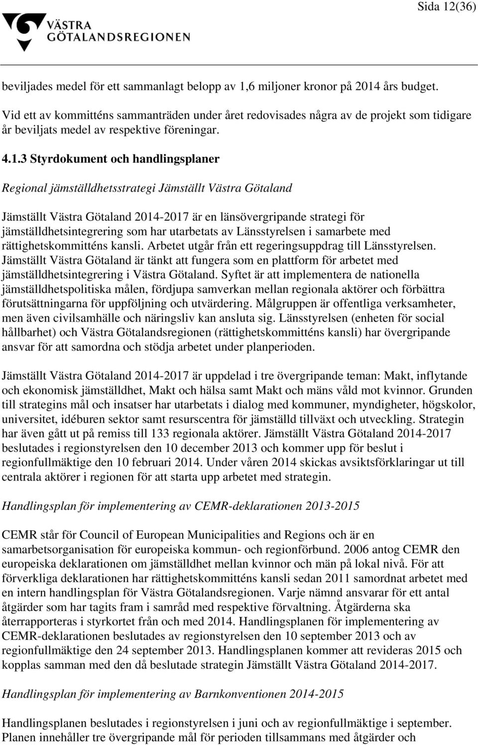 3 Styrdokument och handlingsplaner Regional jämställdhetsstrategi Jämställt Västra Götaland Jämställt Västra Götaland 2014-2017 är en länsövergripande strategi för jämställdhetsintegrering som har