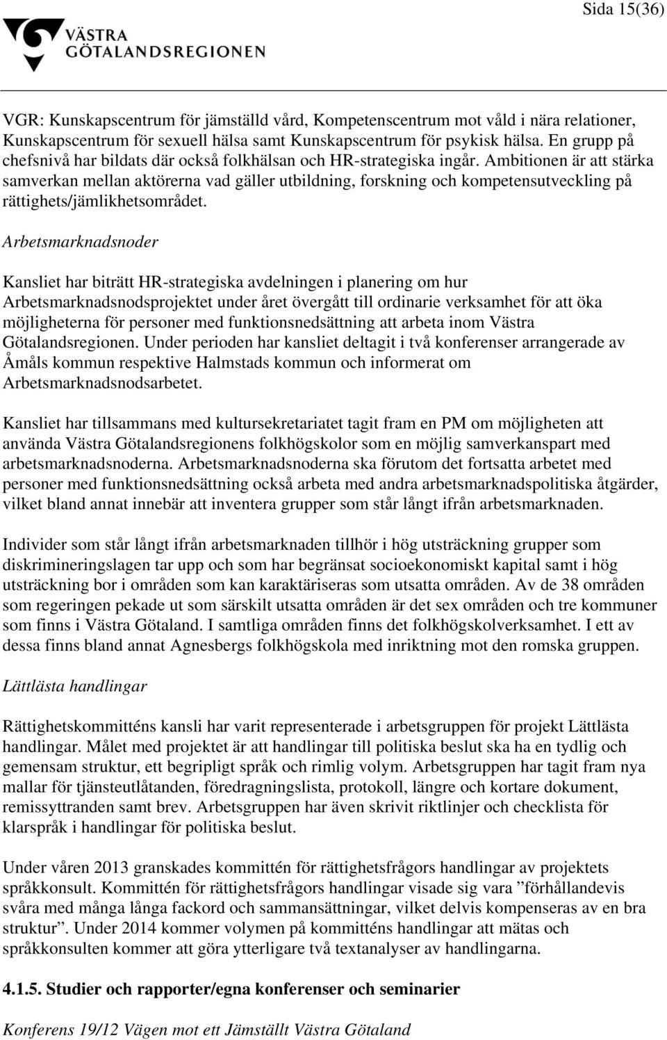 Ambitionen är att stärka samverkan mellan aktörerna vad gäller utbildning, forskning och kompetensutveckling på rättighets/jämlikhetsområdet.