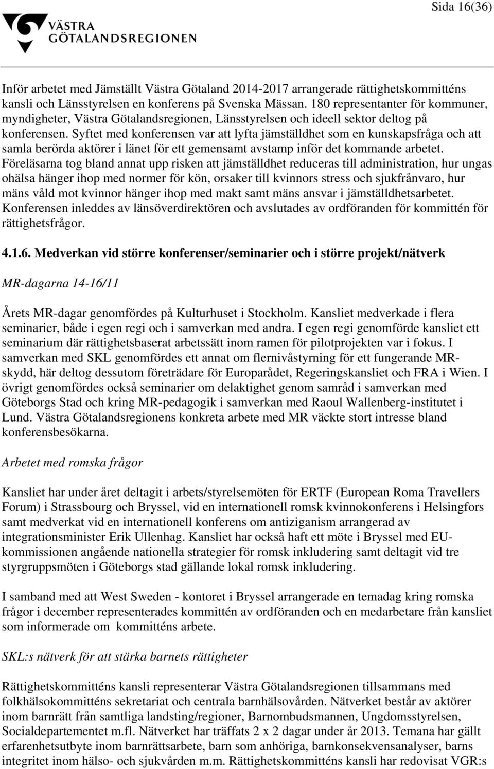 Syftet med konferensen var att lyfta jämställdhet som en kunskapsfråga och att samla berörda aktörer i länet för ett gemensamt avstamp inför det kommande arbetet.