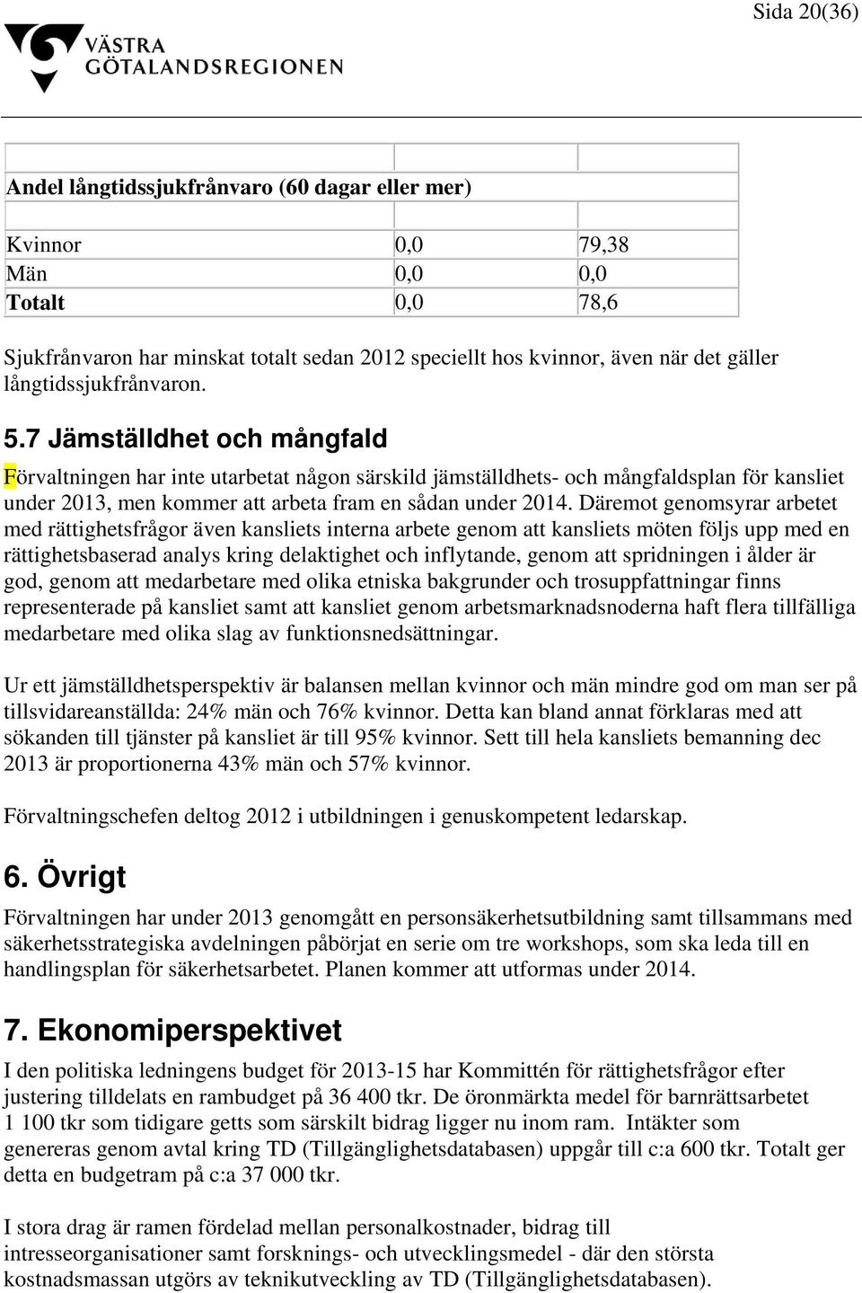 7 Jämställdhet och mångfald Förvaltningen har inte utarbetat någon särskild jämställdhets- och mångfaldsplan för kansliet under 2013, men kommer att arbeta fram en sådan under 2014.