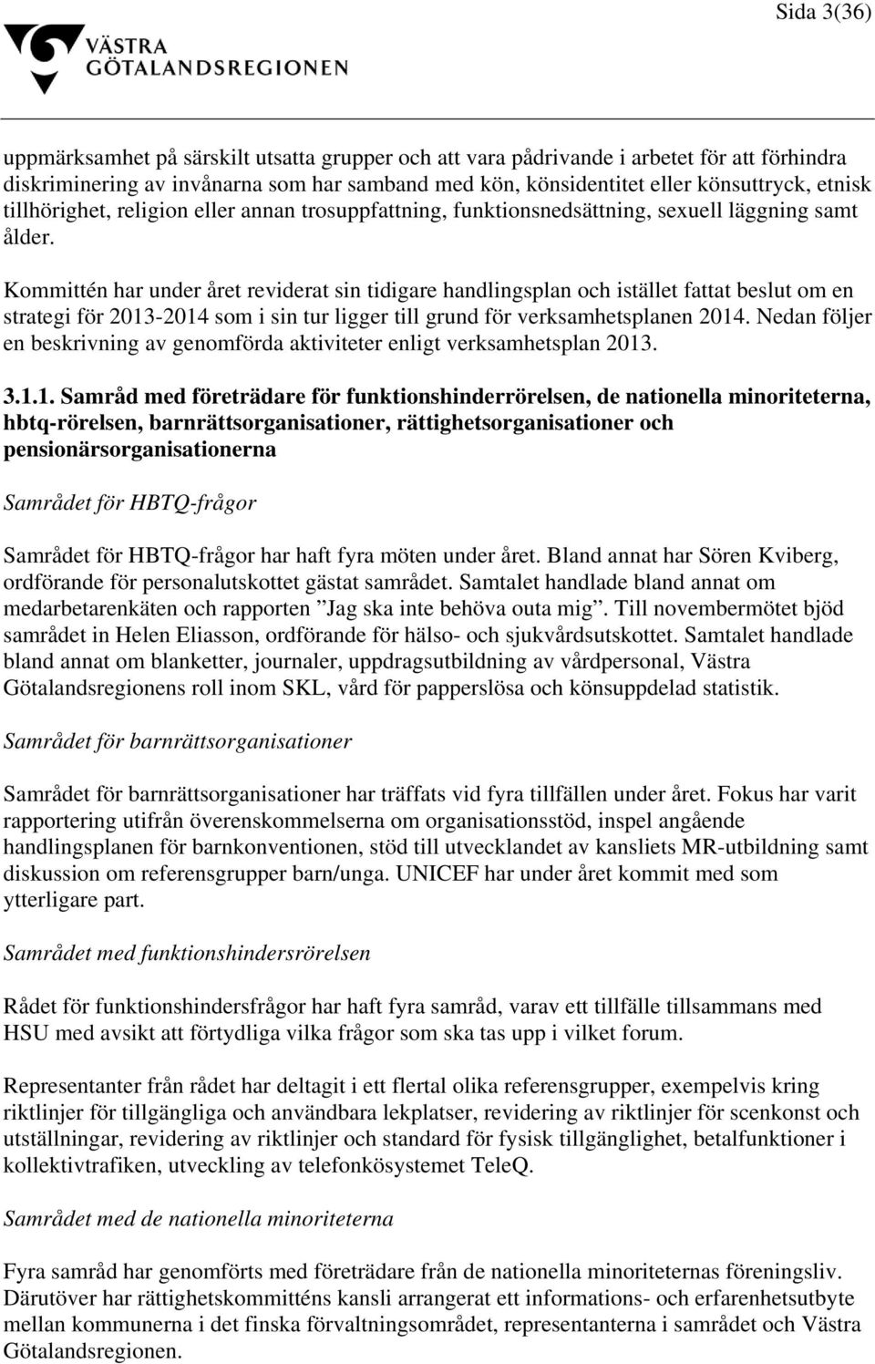 Kommittén har under året reviderat sin tidigare handlingsplan och istället fattat beslut om en strategi för 2013-2014 som i sin tur ligger till grund för verksamhetsplanen 2014.