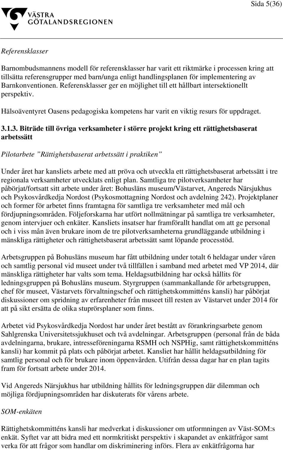 1.3. Biträde till övriga verksamheter i större projekt kring ett rättighetsbaserat arbetssätt Pilotarbete Rättighetsbaserat arbetssätt i praktiken Under året har kansliets arbete med att pröva och