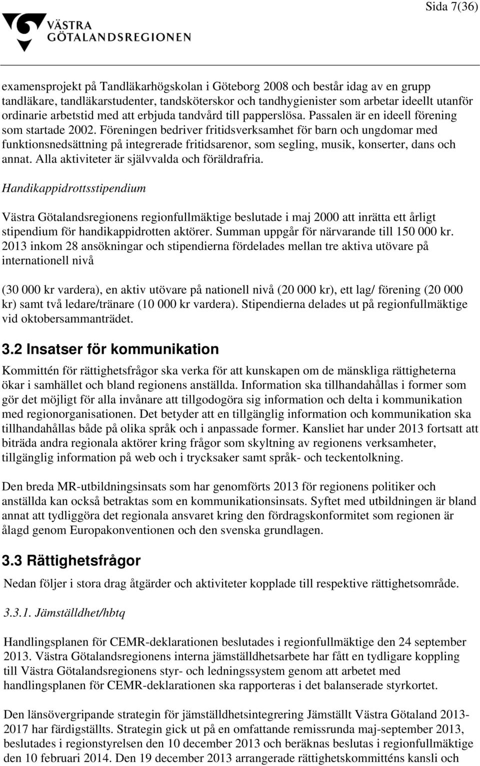 Föreningen bedriver fritidsverksamhet för barn och ungdomar med funktionsnedsättning på integrerade fritidsarenor, som segling, musik, konserter, dans och annat.