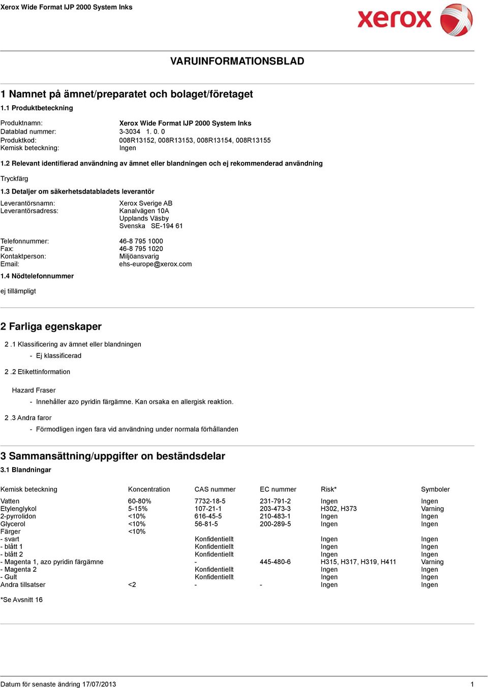 3 Detaljer om säkerhetsdatabladets leverantör Leverantörsnamn: Xerox Sverige AB Leverantörsadress: Kanalvägen 10A Upplands Väsby Svenska SE-194 61 Telefonnummer: 46-8 795 1000 Fax: 46-8 795 1020