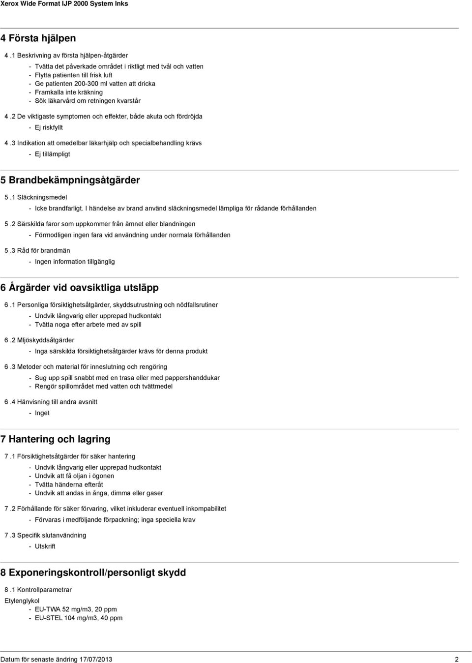 kräkning - Sök läkarvård om retningen kvarstår 4.2 De viktigaste symptomen och effekter, både akuta och fördröjda - Ej riskfyllt 4.