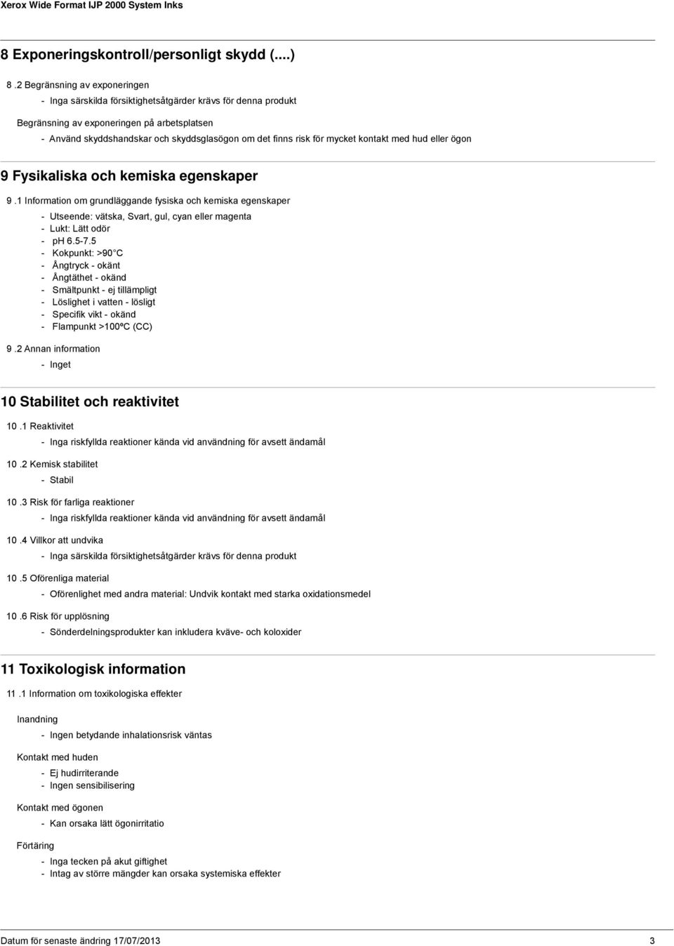 egenskaper 9.1 Information om grundläggande fysiska och kemiska egenskaper - Utseende: vätska, Svart, gul, cyan eller magenta - Lukt: Lätt odör - ph 6.5-7.