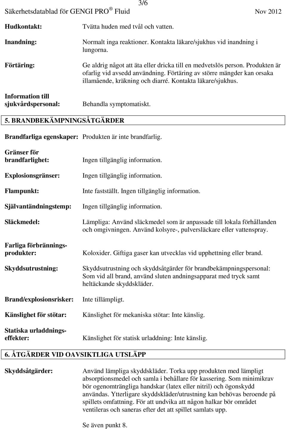 Kontakta läkare/sjukhus. Behandla symptomatiskt. 5. BRANDBEKÄMPNINGSÅTGÄRDER Brandfarliga egenskaper: Produkten är inte brandfarlig.