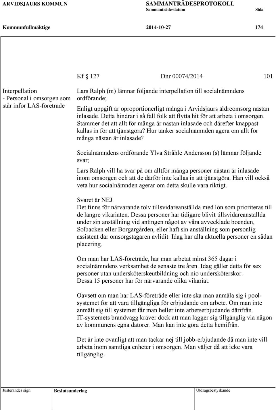 Stämmer det att allt för många är nästan inlasade och därefter knappast kallas in för att tjänstgöra? Hur tänker socialnämnden agera om allt för många nästan är inlasade?