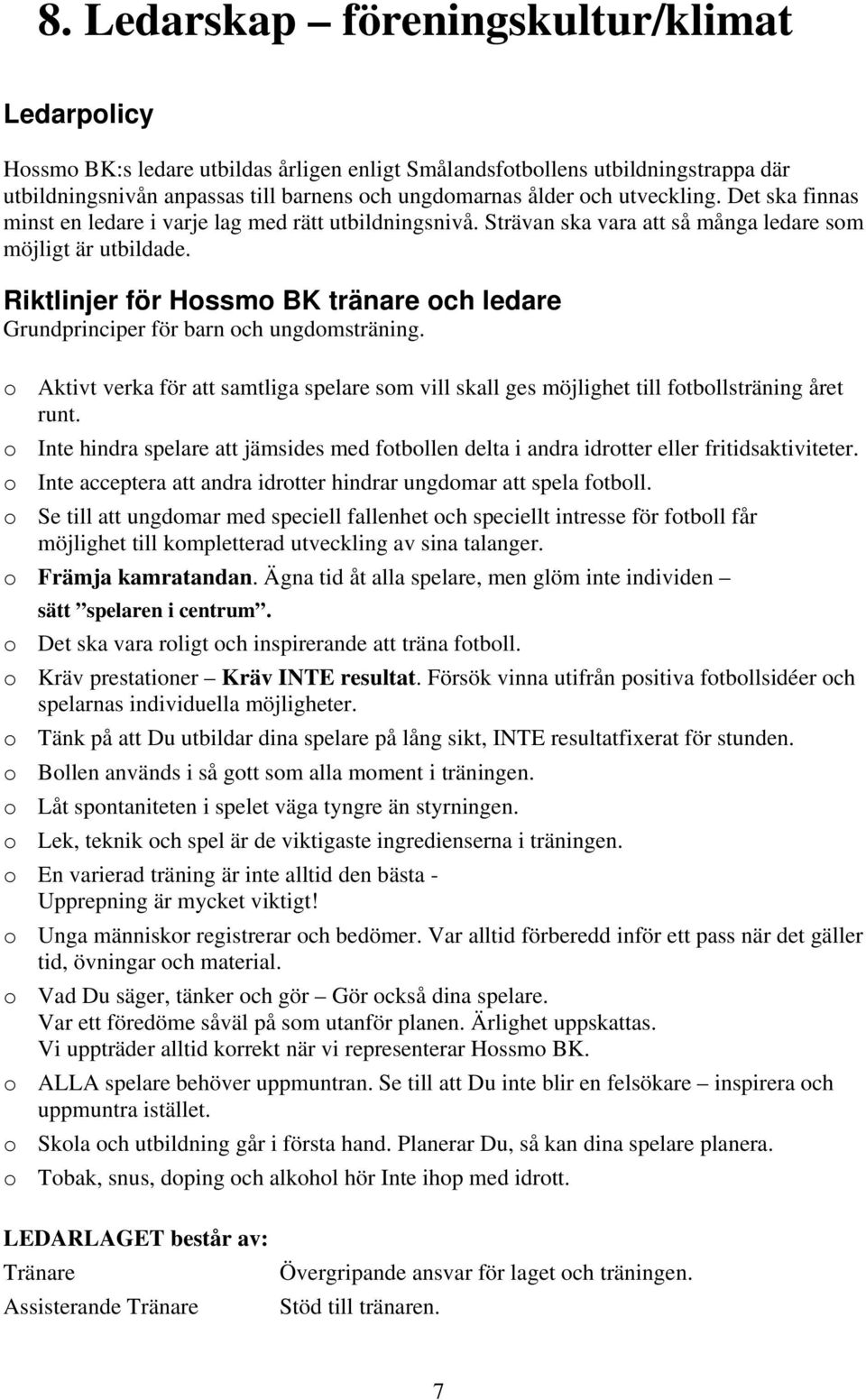 Riktlinjer för Hossmo BK tränare och ledare Grundprinciper för barn och ungdomsträning. o Aktivt verka för att samtliga spelare som vill skall ges möjlighet till fotbollsträning året runt.