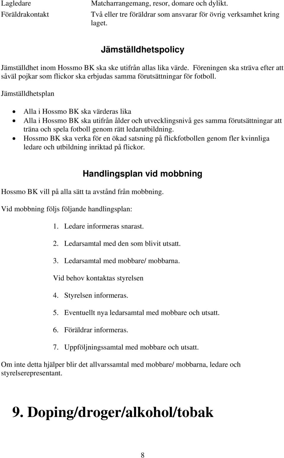 Jämställdhetsplan Alla i Hossmo BK ska värderas lika Alla i Hossmo BK ska utifrån ålder och utvecklingsnivå ges samma förutsättningar att träna och spela fotboll genom rätt ledarutbildning.