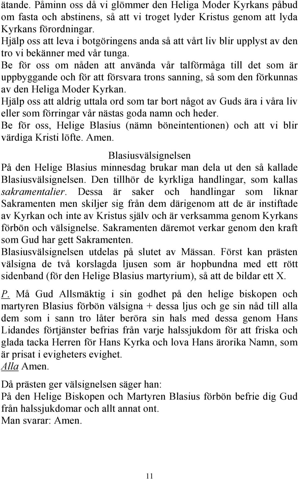 Be för oss om nåden att använda vår talförmåga till det som är uppbyggande och för att försvara trons sanning, så som den förkunnas av den Heliga Moder Kyrkan.