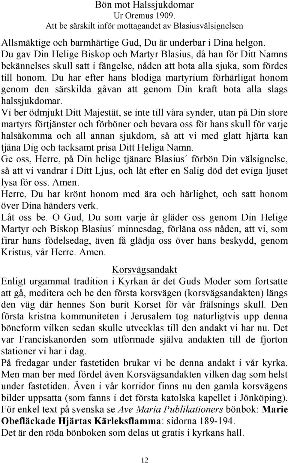 Du har efter hans blodiga martyrium förhärligat honom genom den särskilda gåvan att genom Din kraft bota alla slags halssjukdomar.