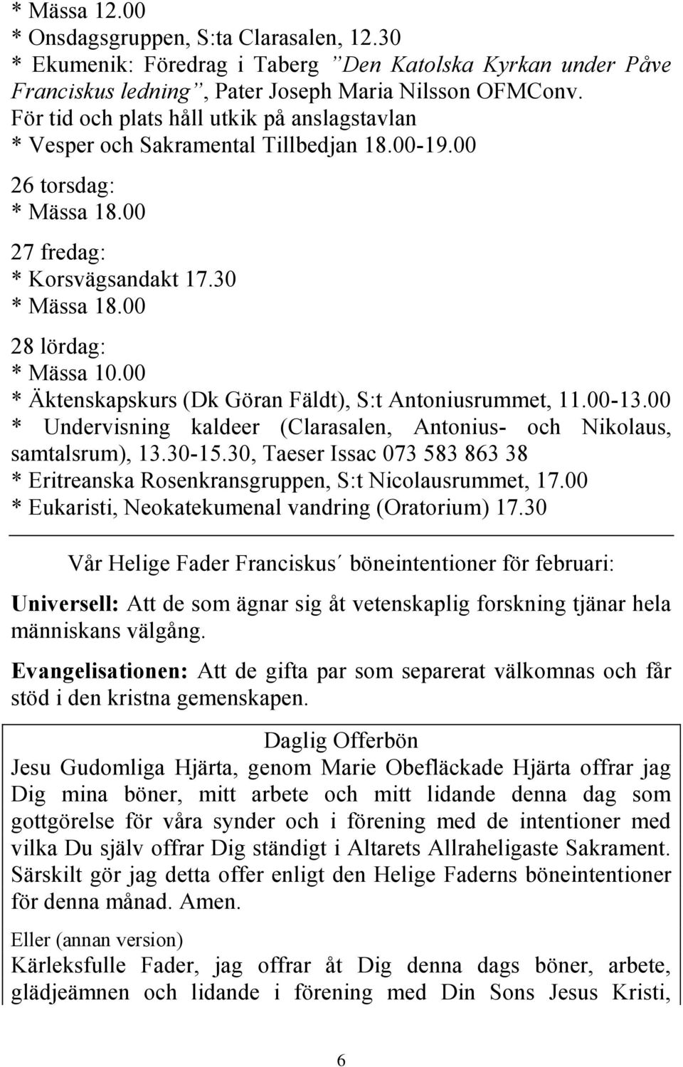 00 * Äktenskapskurs (Dk Göran Fäldt), S:t Antoniusrummet, 11.00-13.00 * Undervisning kaldeer (Clarasalen, Antonius- och Nikolaus, samtalsrum), 13.30-15.