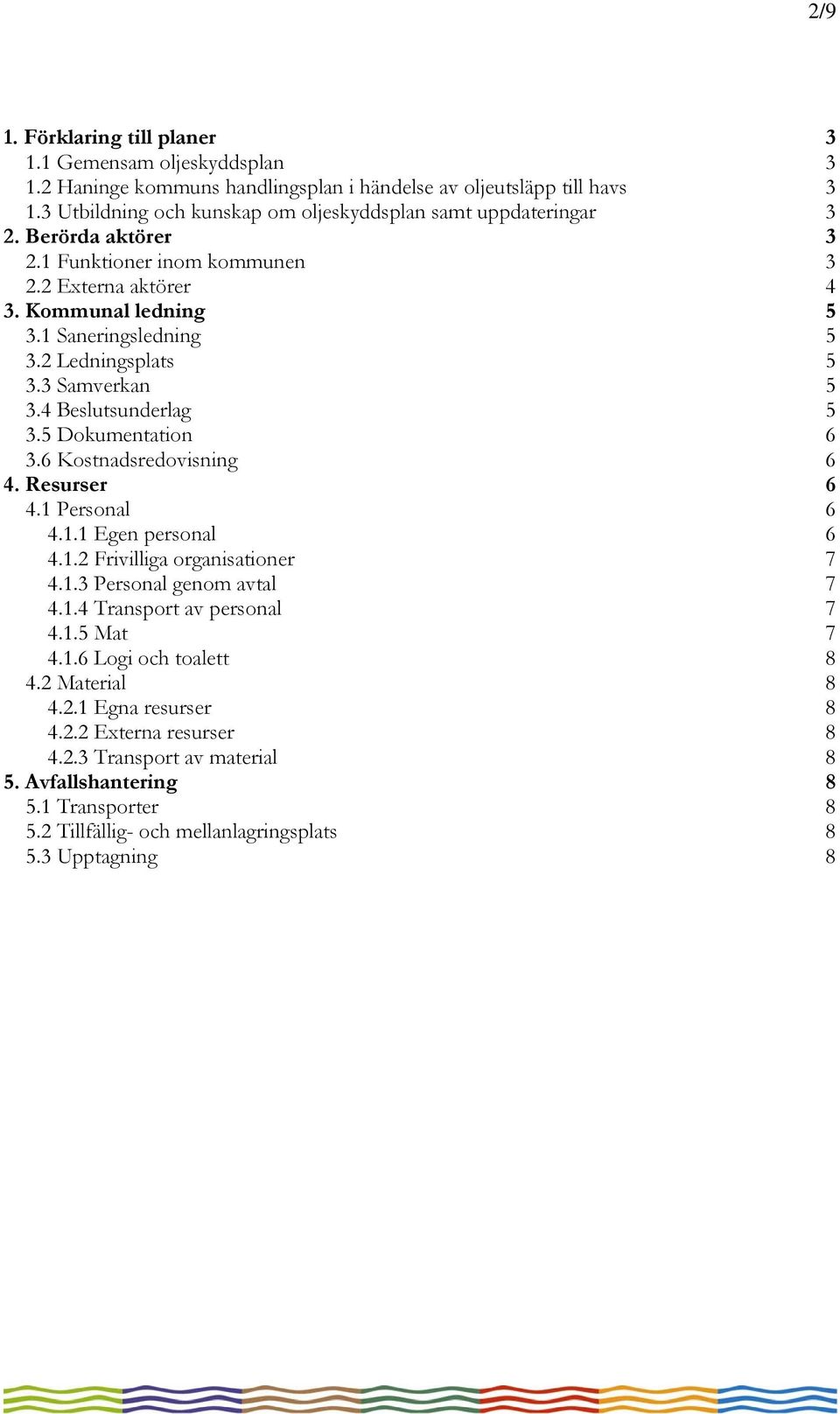 6 Kostnadsredovisning 6 4. Resurser 6 4.1 Personal 6 4.1.1 Egen personal 6 4.1.2 Frivilliga organisationer 7 4.1.3 Personal genom avtal 7 4.1.4 Transport av personal 7 4.1.5 Mat 7 4.1.6 Logi och toalett 8 4.