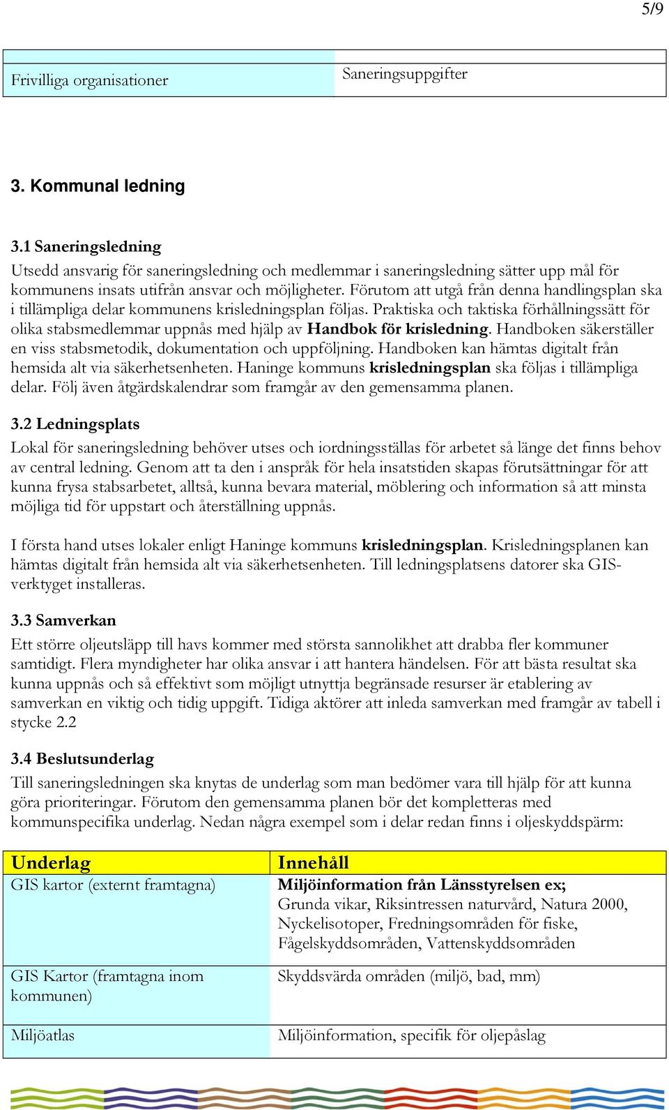 Förutom att utgå från denna handlingsplan ska i tillämpliga delar kommunens krisledningsplan följas.