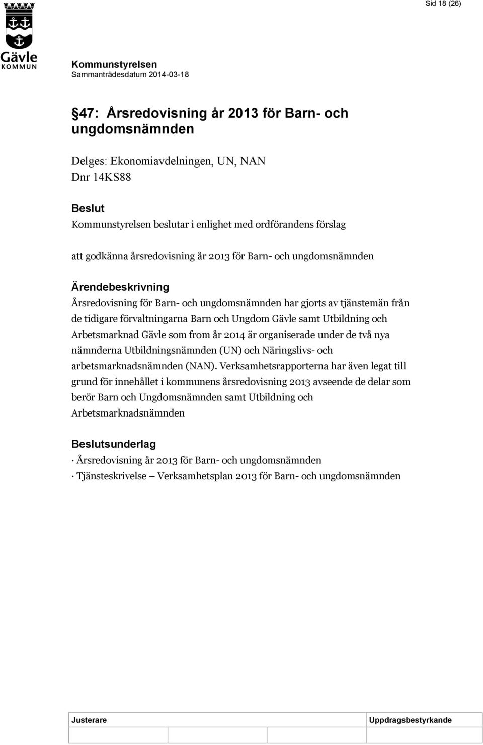 år 2014 är organiserade under de två nya nämnderna Utbildningsnämnden (UN) och Näringslivs- och arbetsmarknadsnämnden (NAN).