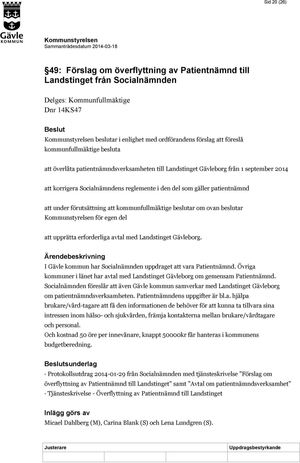 förutsättning att kommunfullmäktige beslutar om ovan beslutar för egen del att upprätta erforderliga avtal med Landstinget Gävleborg. I Gävle kommun har Socialnämnden uppdraget att vara Patientnämnd.