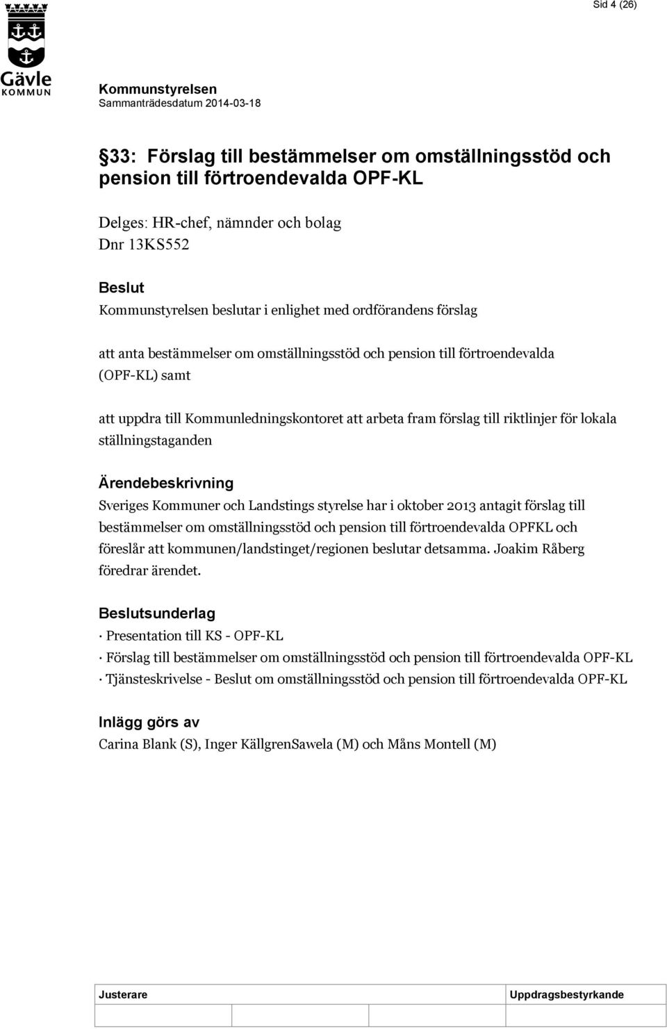 Sveriges Kommuner och Landstings styrelse har i oktober 2013 antagit förslag till bestämmelser om omställningsstöd och pension till förtroendevalda OPFKL och föreslår att