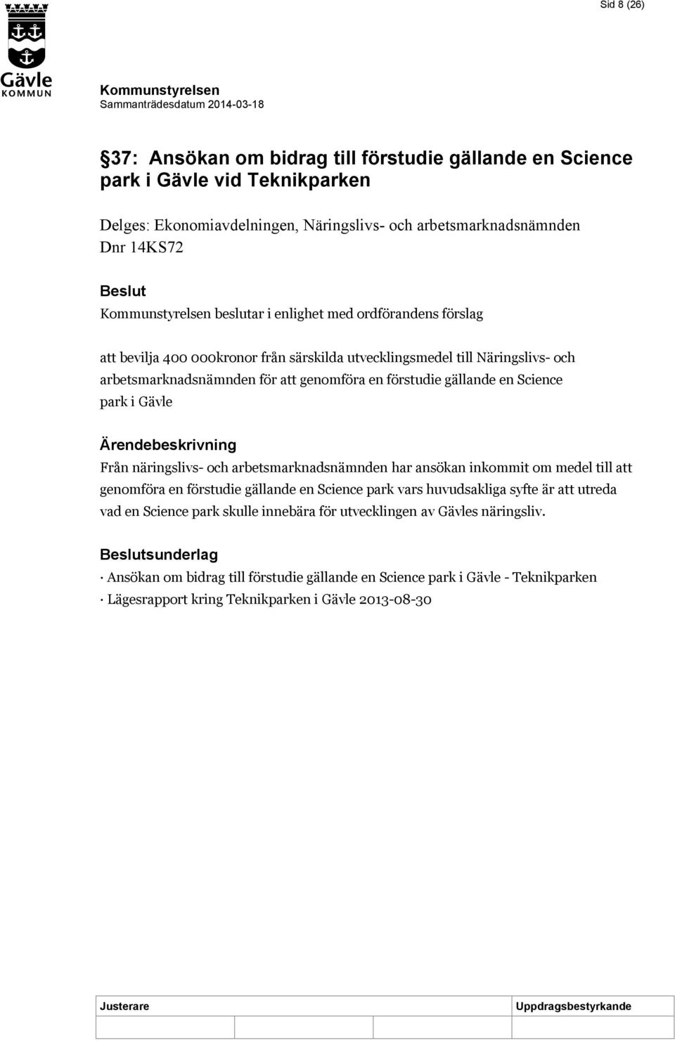 i Gävle Från näringslivs- och arbetsmarknadsnämnden har ansökan inkommit om medel till att genomföra en förstudie gällande en Science park vars huvudsakliga syfte är att utreda vad en Science