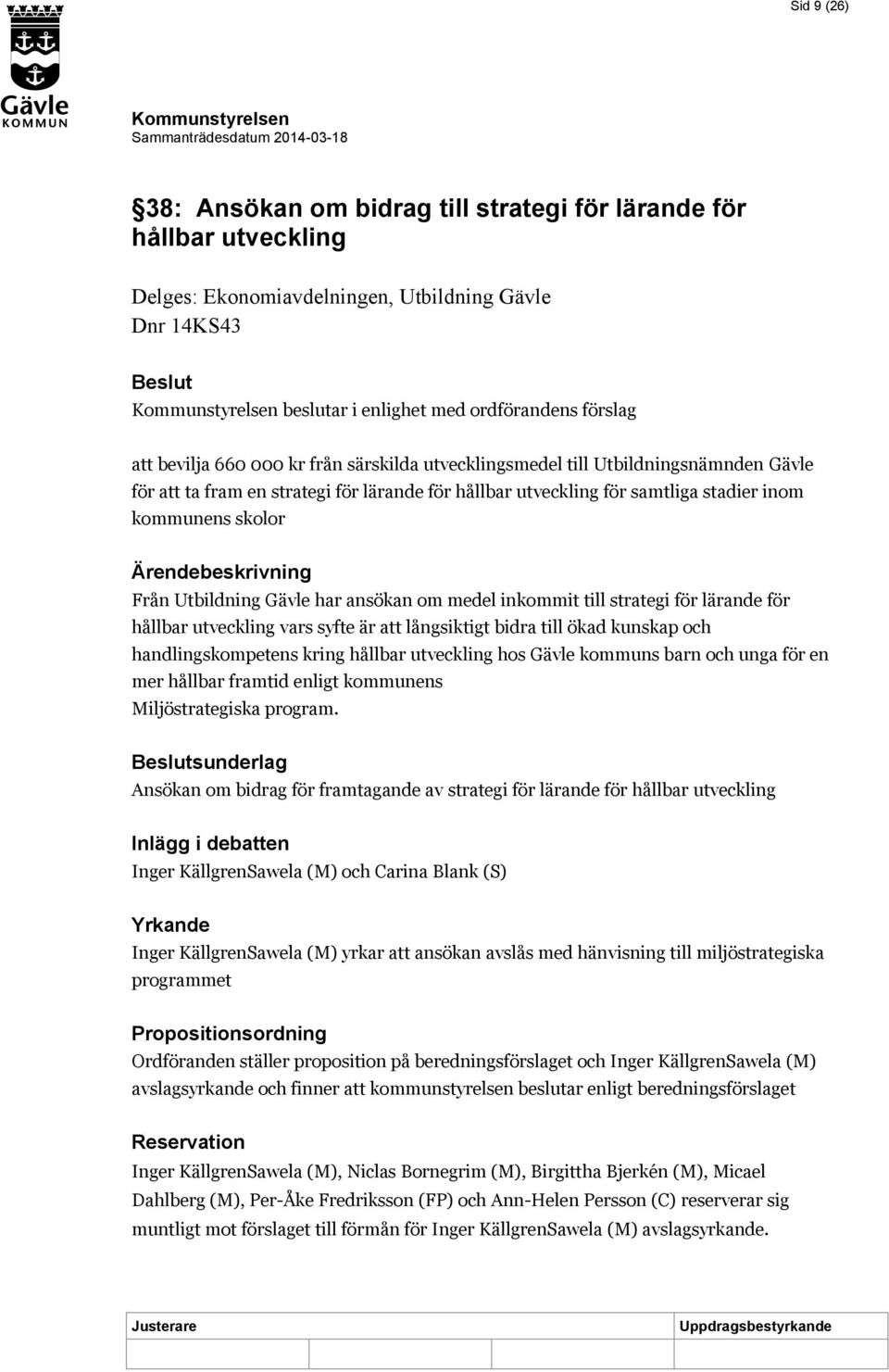 har ansökan om medel inkommit till strategi för lärande för hållbar utveckling vars syfte är att långsiktigt bidra till ökad kunskap och handlingskompetens kring hållbar utveckling hos Gävle kommuns