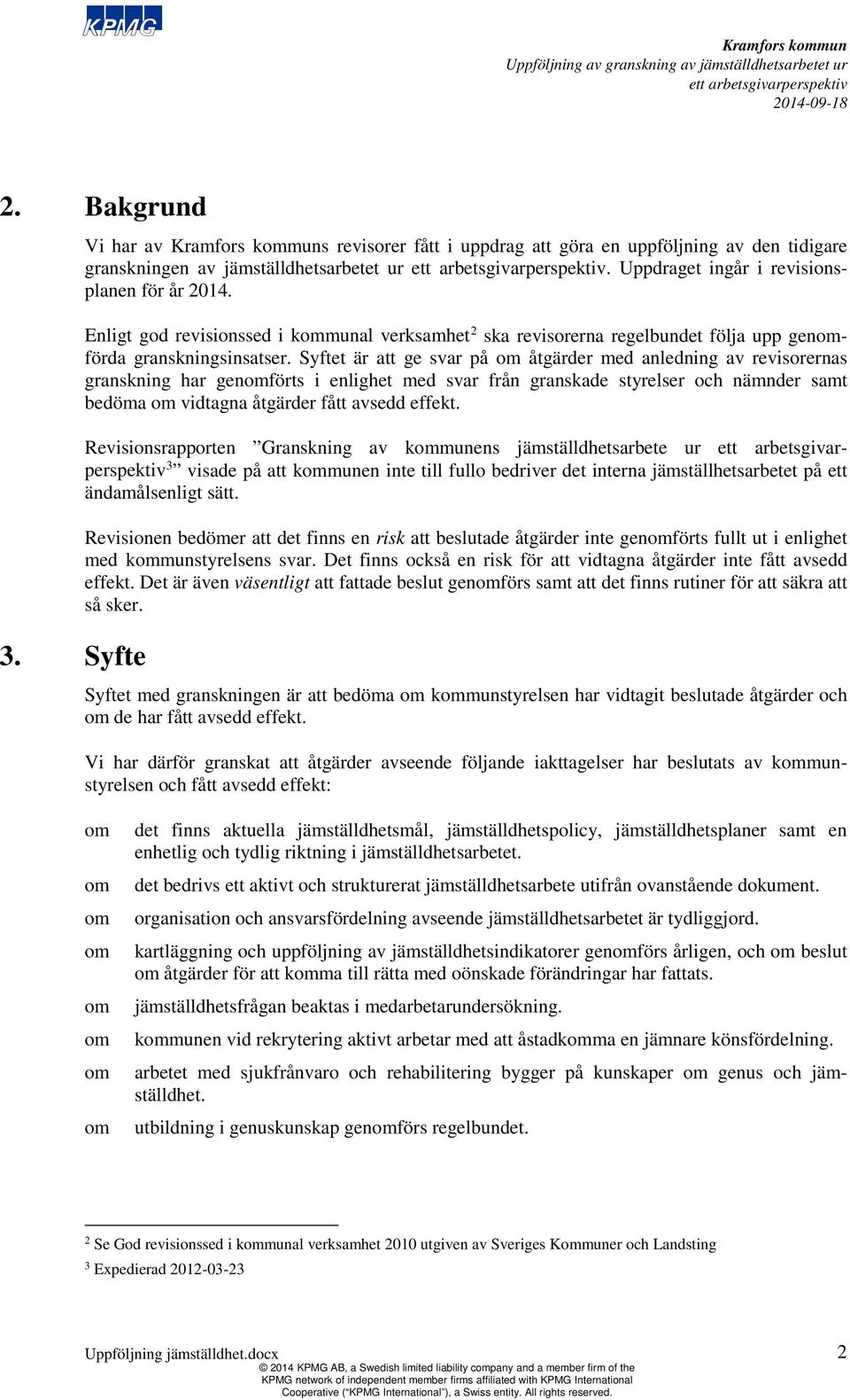 Syftet är ge svar på åtgärder med anledning av revisorernas granskning har genförts i enlighet med svar från granskade styrelser och nämnder samt bedöma vidtagna åtgärder fått avsedd effekt.